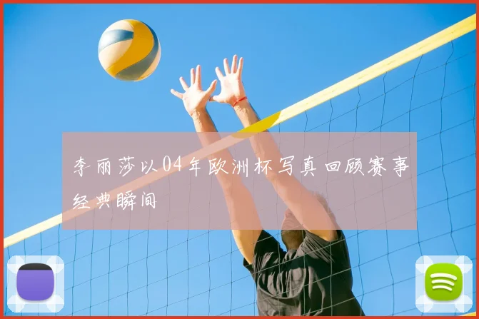 李丽莎以04年欧洲杯写真回顾赛事经典瞬间